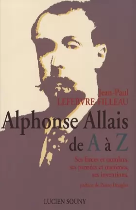 Couverture du produit · Alphonse Allais de A à Z : Ses farces, ses pensées et maximes, ses inventions