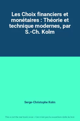 Couverture du produit · Les Choix financiers et monétaires : Théorie et technique modernes, par S.-Ch. Kolm
