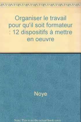 Couverture du produit · Organiser le travail pour qu'il soit formateur : 12 dispositifs à mettre en oeuvre