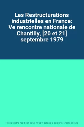 Couverture du produit · Les Restructurations industrielles en France: Ve rencontre nationale de Chantilly, [20 et 21] septembre 1979