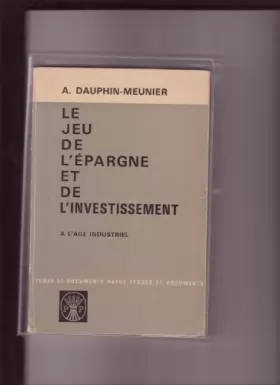 Couverture du produit · Achille Dauphin-Meunier,... Le Jeu de l'épargne et de l'investissement à l'âge industriel
