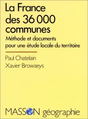 Jean-Daniel Chatelain et Browaeys - La France des 36000 communes : Méthode et documents pour une étude locale du territoire