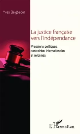 Couverture du produit · La justice française vers l'indépendance: Pressions politiques, contraintes internationales et réformes
