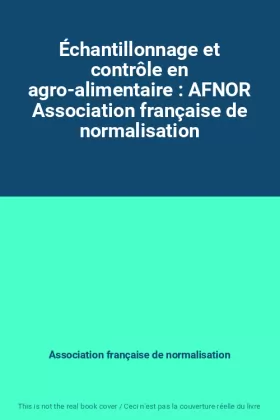 Couverture du produit · Échantillonnage et contrôle en agro-alimentaire : AFNOR Association française de normalisation