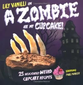 Couverture du produit · A Zombie ate My Cupcake: 25 Deliciously Weird Cupcake Reicpes