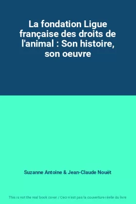 Couverture du produit · La fondation Ligue française des droits de l'animal : Son histoire, son oeuvre