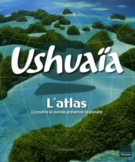 Couverture du produit · Atlas Ushuaïa - Connaître le monde, préserver la planète