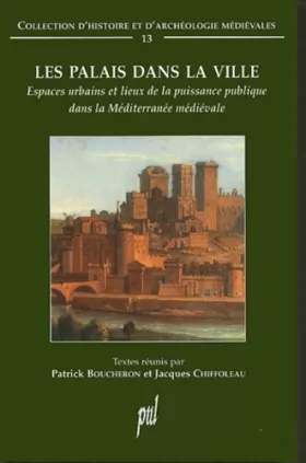 Couverture du produit · Les palais dans la ville: Espaces urbains et lieux de la puissance publique dans la Méditerranée médiévale