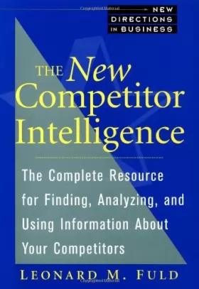 Couverture du produit · The New Competitor Intelligence: The Complete Resource for Finding, Analyzing, and Using Information About Your Competitors