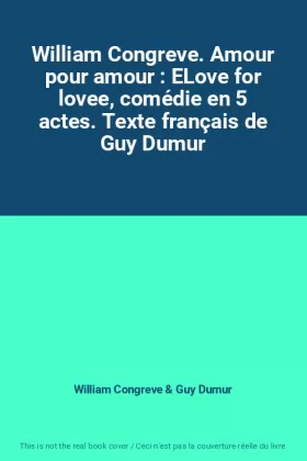 Couverture du produit · William Congreve. Amour pour amour : ELove for lovee, comédie en 5 actes. Texte français de Guy Dumur