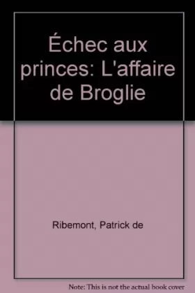 Couverture du produit · Échec aux princes : L'affaire de Broglie