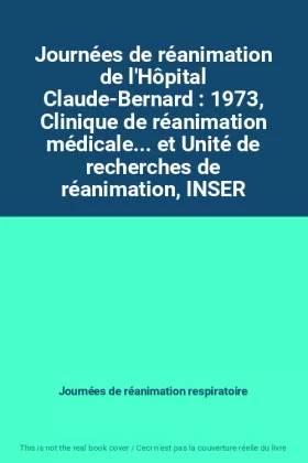 Couverture du produit · Journées de réanimation de l'Hôpital Claude-Bernard : 1973, Clinique de réanimation médicale... et Unité de recherches de réani