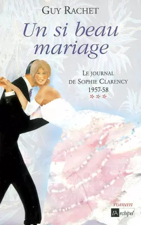 Couverture du produit · Un si beau mariage : Le Journal de Sophie Clarency, 1957-1958
