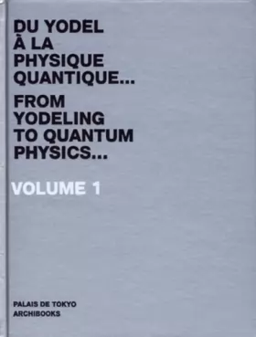 Couverture du produit · "Du yodel à la physique quantique..." - Volume 1: Dictionnaire d'une année du Palais de Tokyo
