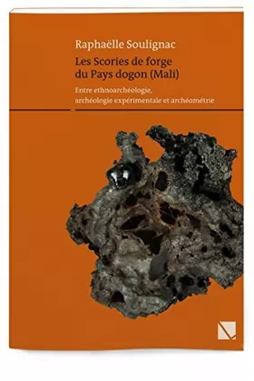 Couverture du produit · Les Scories De Forge Du Pays Dogon, Mali: Entre Ethnoarcheologie, Archeologie Experimentale Et Archeometrie