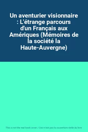 Couverture du produit · Un aventurier visionnaire : L'étrange parcours d'un Français aux Amériques (Mémoires de la société la Haute-Auvergne)