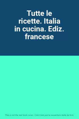 Couverture du produit · Tutte le ricette. Italia in cucina. Ediz. francese