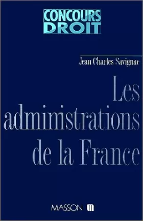 Couverture du produit · Les administrations de la France : Pouvoirs politiques et institutions administratives