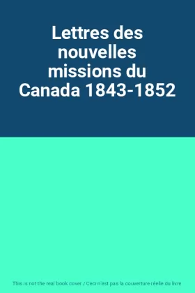 Couverture du produit · Lettres des nouvelles missions du Canada 1843-1852