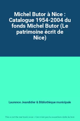 Couverture du produit · Michel Butor à Nice : Catalogue 1954-2004 du fonds Michel Butor (Le patrimoine écrit de Nice)