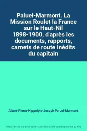 Couverture du produit · Paluel-Marmont. La Mission Roulet la France sur le Haut-Nil 1898-1900, d'après les documents, rapports, carnets de route inédit