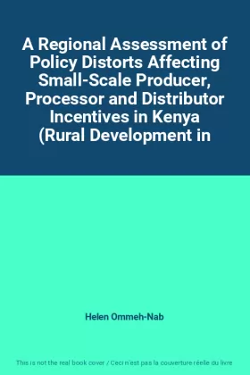 Couverture du produit · A Regional Assessment of Policy Distorts Affecting Small-Scale Producer, Processor and Distributor Incentives in Kenya (Rural D