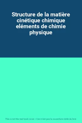 Couverture du produit · Structure de la matière cinétique chimique eléments de chimie physique