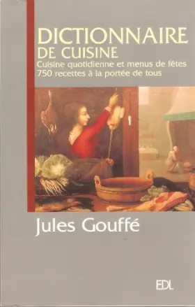 Couverture du produit · Dictionnaire de Cuisine Gouffé, Cuisine quotidienne et menus de fêtes 750 recettes à la portée de tous