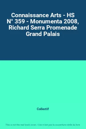 Couverture du produit · Connaissance Arts - HS N° 359 - Monumenta 2008, Richard Serra Promenade Grand Palais
