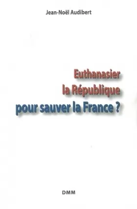 Anonyme - Euthanasier la République pour sauver la France?