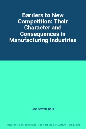 Couverture du produit · Barriers to New Competition: Their Character and Consequences in Manufacturing Industries