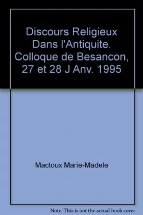 Marie-Madeleine Mactoux et Evelyne Geny - Discours Religieux Dans l'Antiquite. Colloque de Besancon, 27 et 28 J Anv. 1995