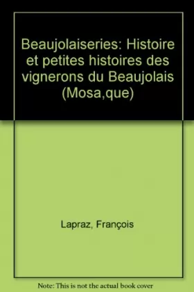 Couverture du produit · Beaujolaiseries : Histoire et petites histoires des vignerons du Beaujolais (Collection Mosaïque)