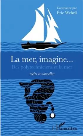 Couverture du produit · La mer, imagine. . .: Des Polytechniciens Et La Mer - Récits Et Nouvelles