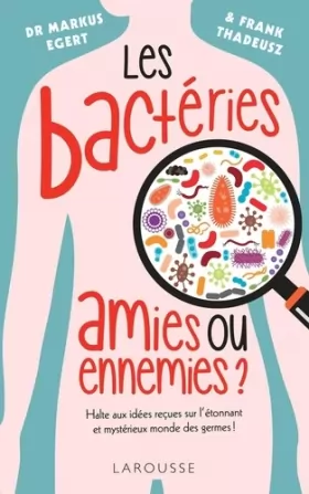Couverture du produit · Les bactéries : amies ou ennemies ?: Halte aux idées reçues sur l étonnant et mystérieux monde des germes !