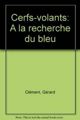 Gérard Clément - CERFS-VOLANTS A LA RECHERCHE DU BLEU