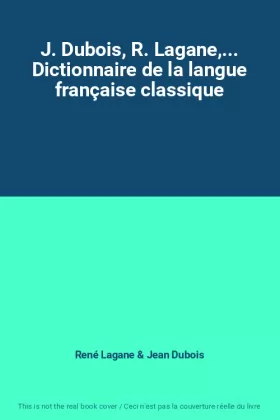 Couverture du produit · J. Dubois, R. Lagane,... Dictionnaire de la langue française classique