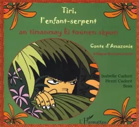 Couverture du produit · Tiri, l'enfant-serpent : An timanmay ki tounen sèpan, Conte d'Amazonie, Edition bilingue français-créole