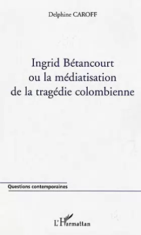 Couverture du produit · Ingrid Bétancourt ou la malédiction de la tragédie colombienne