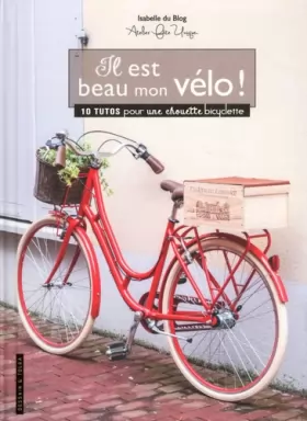 Couverture du produit · Il est beau mon vélo !: 10 tutos pour une chouette bicyclette
