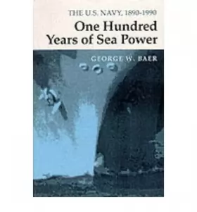Couverture du produit · ONE HUNDRED YEARS OF SEA POWER: THE U. S. NAVY, 1890-1990 - GREENLIGHT BY BAER, GEORGE W (AUTHOR)PAPERBACK