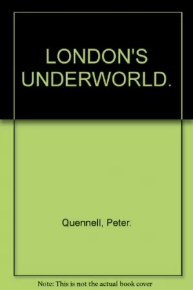 Peter. Quennell - LONDON'S UNDERWORLD.