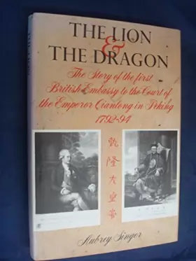 Couverture du produit · The Lion and the Dragon: The Story of the First British Embassy to the Court of the Emperor Qianlong in Peking 1792-1794