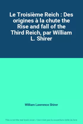 Couverture du produit · Le Troisième Reich : Des origines à la chute the Rise and fall of the Third Reich, par William L. Shirer