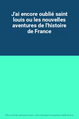 Couverture du produit · J'ai encore oublié saint louis ou les nouvelles aventures de l'histoire de France