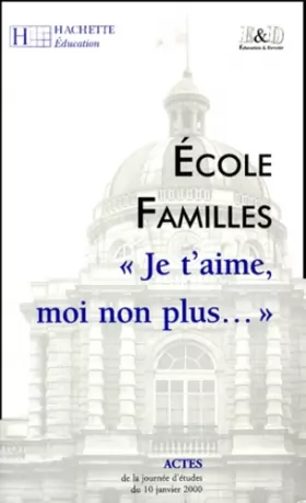 Couverture du produit · Ecole - familles, «je t'aime, moi non plus...»: Actes de la journée d'études du 10 janvier 2000