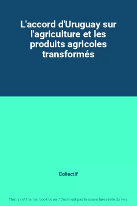 Couverture du produit · L'accord d'Uruguay sur l'agriculture et les produits agricoles transformés