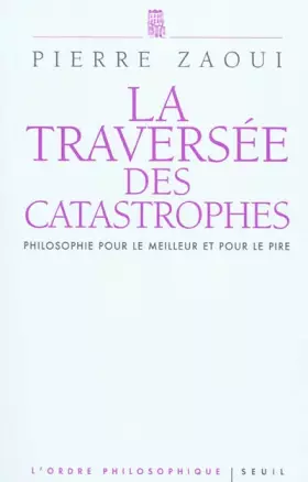 Couverture du produit · La traversée des catastrophes : Philosophie pour le meilleur et pour le pire