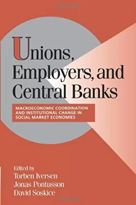 Couverture du produit · Unions, Employers, and Central Banks: Macroeconomic Coordination and Institutional Change in Social Market Economies