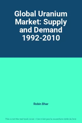 Couverture du produit · Global Uranium Market: Supply and Demand 1992-2010